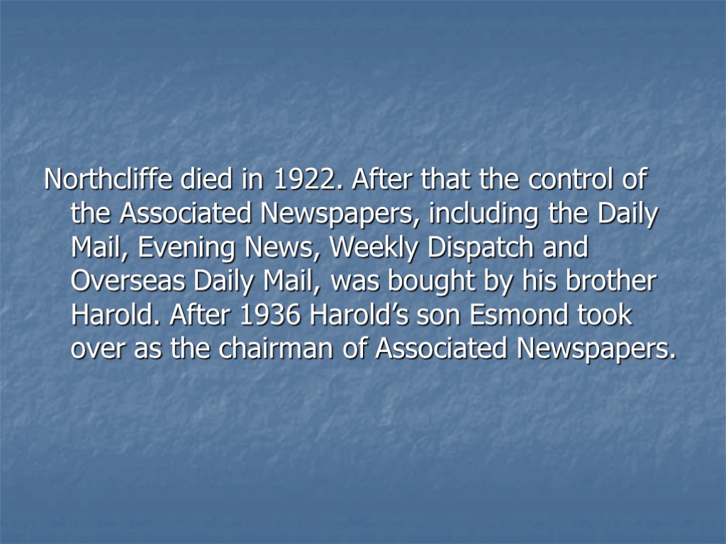 Northcliffe died in 1922. After that the control of the Associated Newspapers, including the